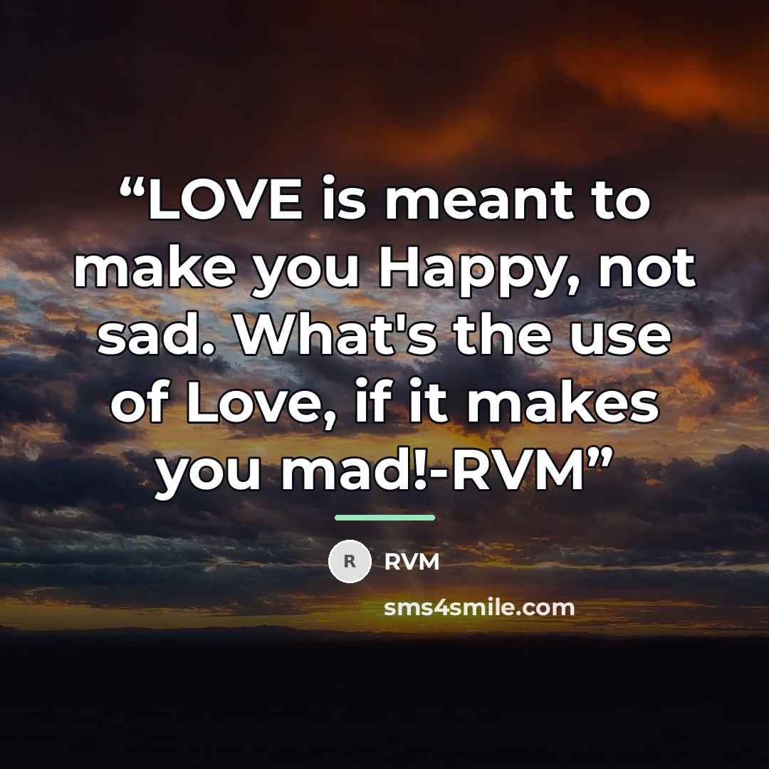 “LOVE is meant to make you Happy, not sad. What's the use of Love, if it makes you mad!-RVM” quote by RVM