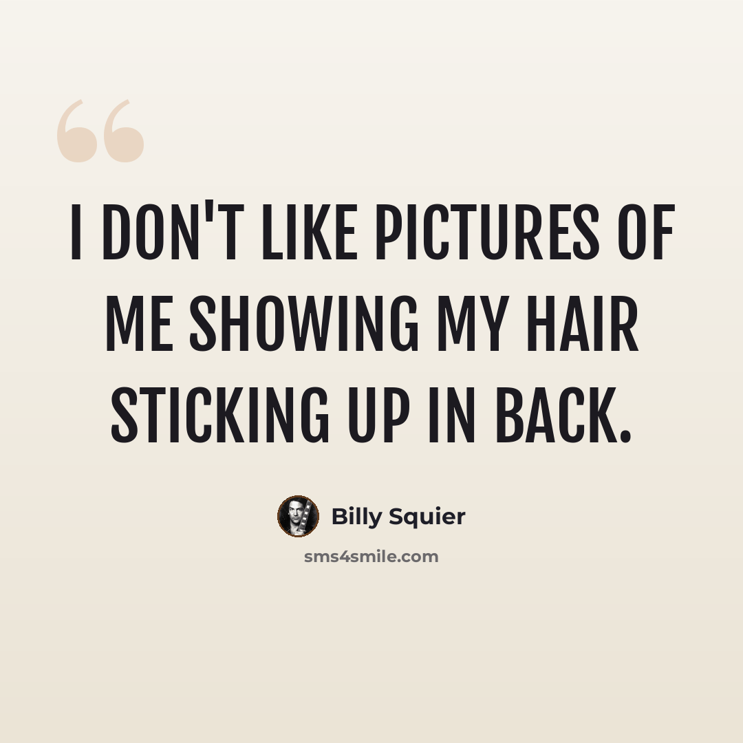 “I don't like pictures of me showing my hair sticking up in back.” quote by Billy Squier