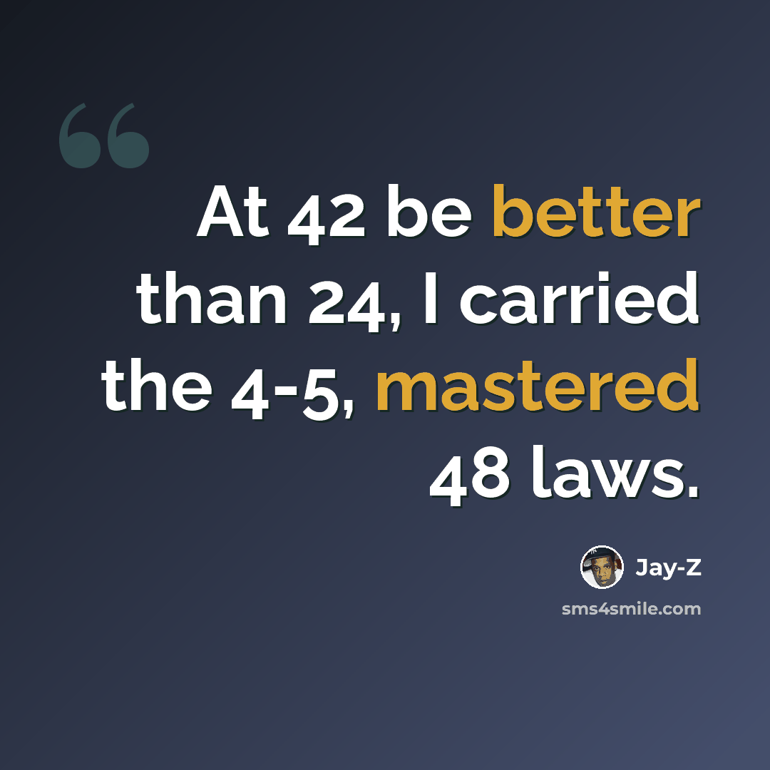 “At 42 be better than 24, I carried the 4-5, mastered 48 laws.” quote by Jay-Z