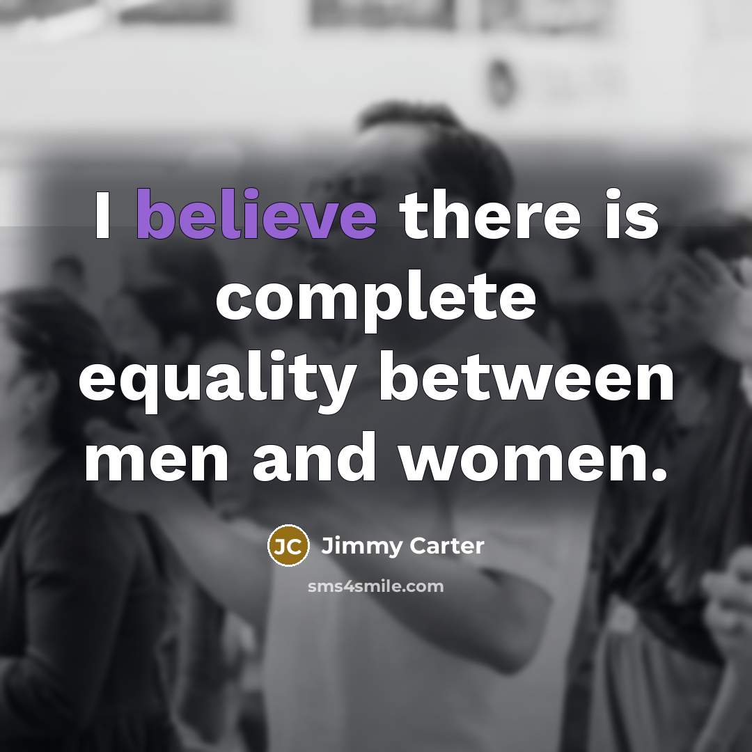 “I believe there is complete equality between men and women.” quote by Jimmy Carter