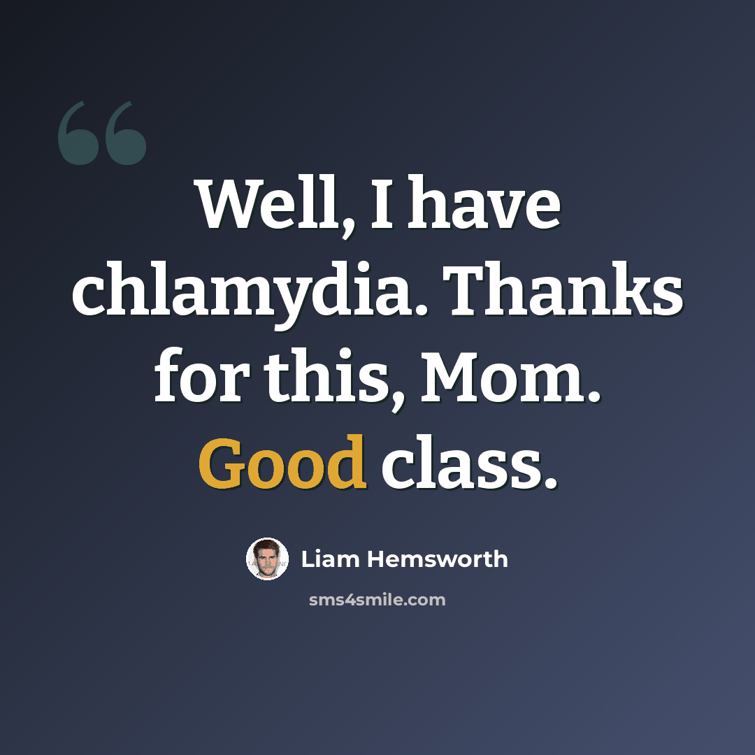 “Well, I have chlamydia. Thanks for this, Mom. Good class.” quote by Liam Hemsworth