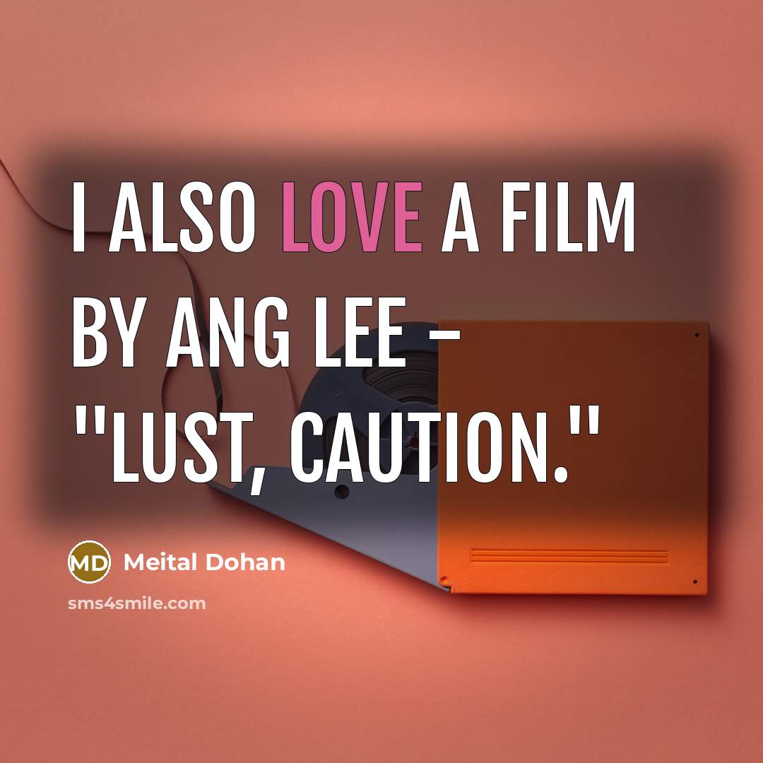 “I also love a film by Ang Lee - "Lust, Caution."” quote by Meital Dohan
