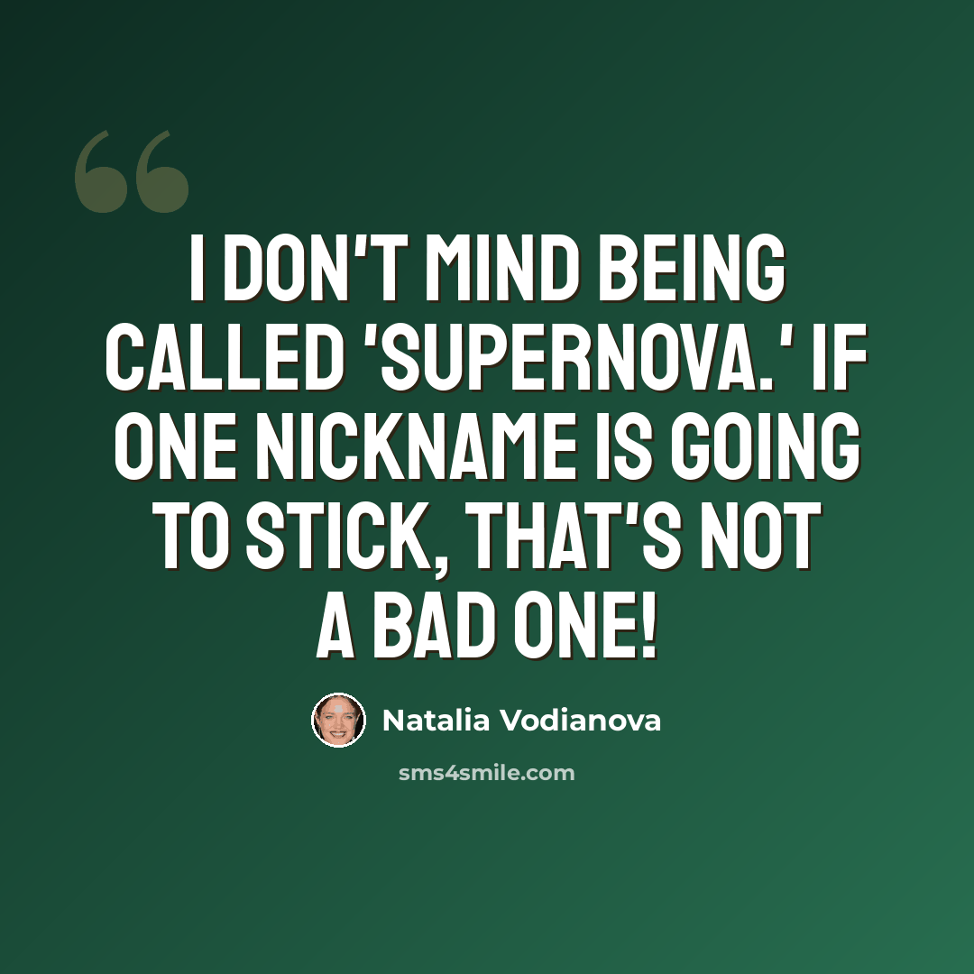 “I don't mind being called 'Supernova.' If one nickname is going to stick, that's not a bad one!” quote by Natalia Vodianova