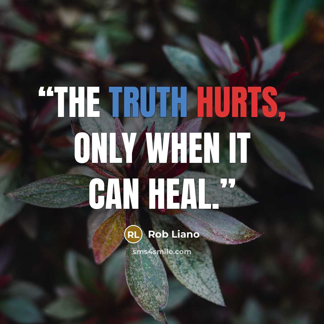 “The truth hurts, only when it can heal.” quote by Rob Liano