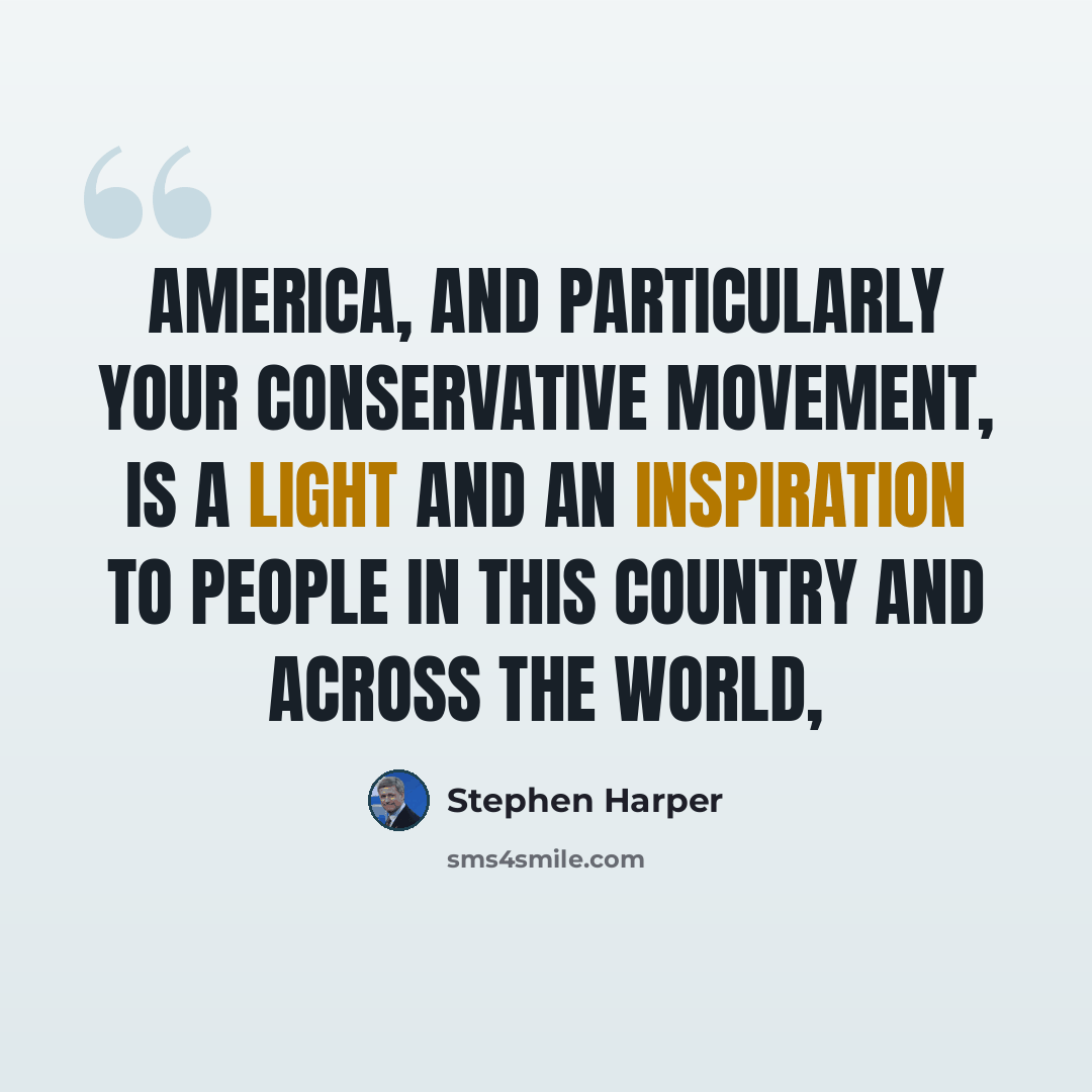 “America, and particularly your conservative movement, is a light and an inspiration to people in this country and across the world,” quote by Stephen Harper