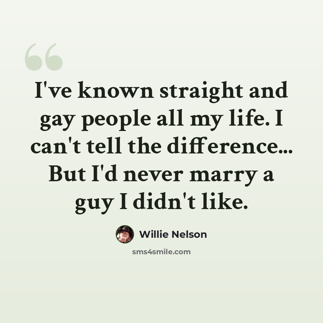 “I've known straight and gay people all my life. I can't tell the difference... But I'd never marry a guy I didn't like.” quote by Willie Nelson