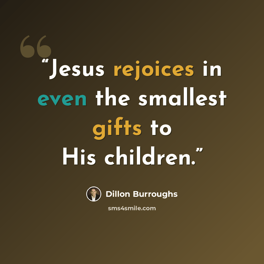 “Jesus rejoices in even the smallest gifts to His children.” quote by Dillon Burroughs