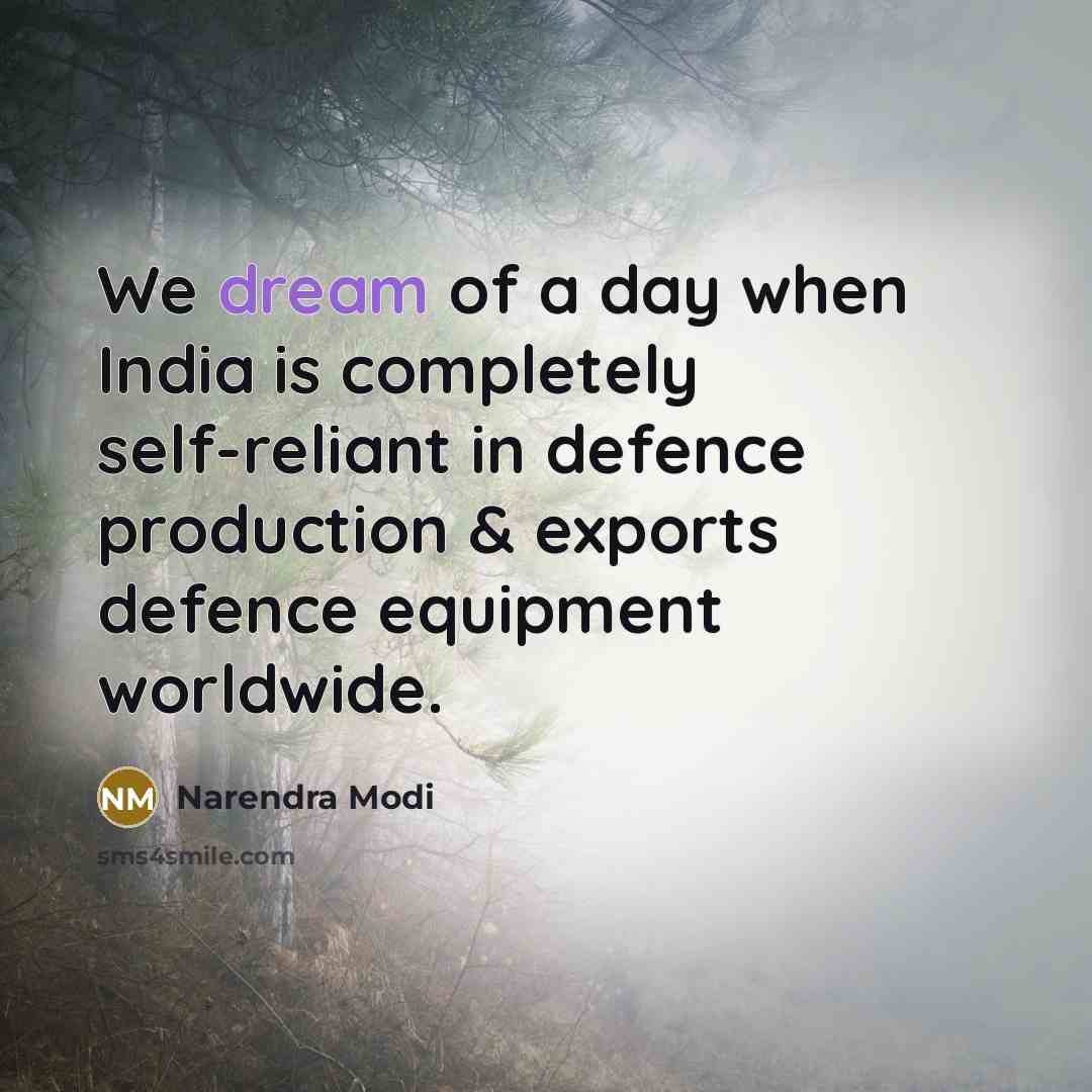“We dream of a day when India is completely self-reliant in defence production & exports defence equipment worldwide.” quote by Narendra Modi