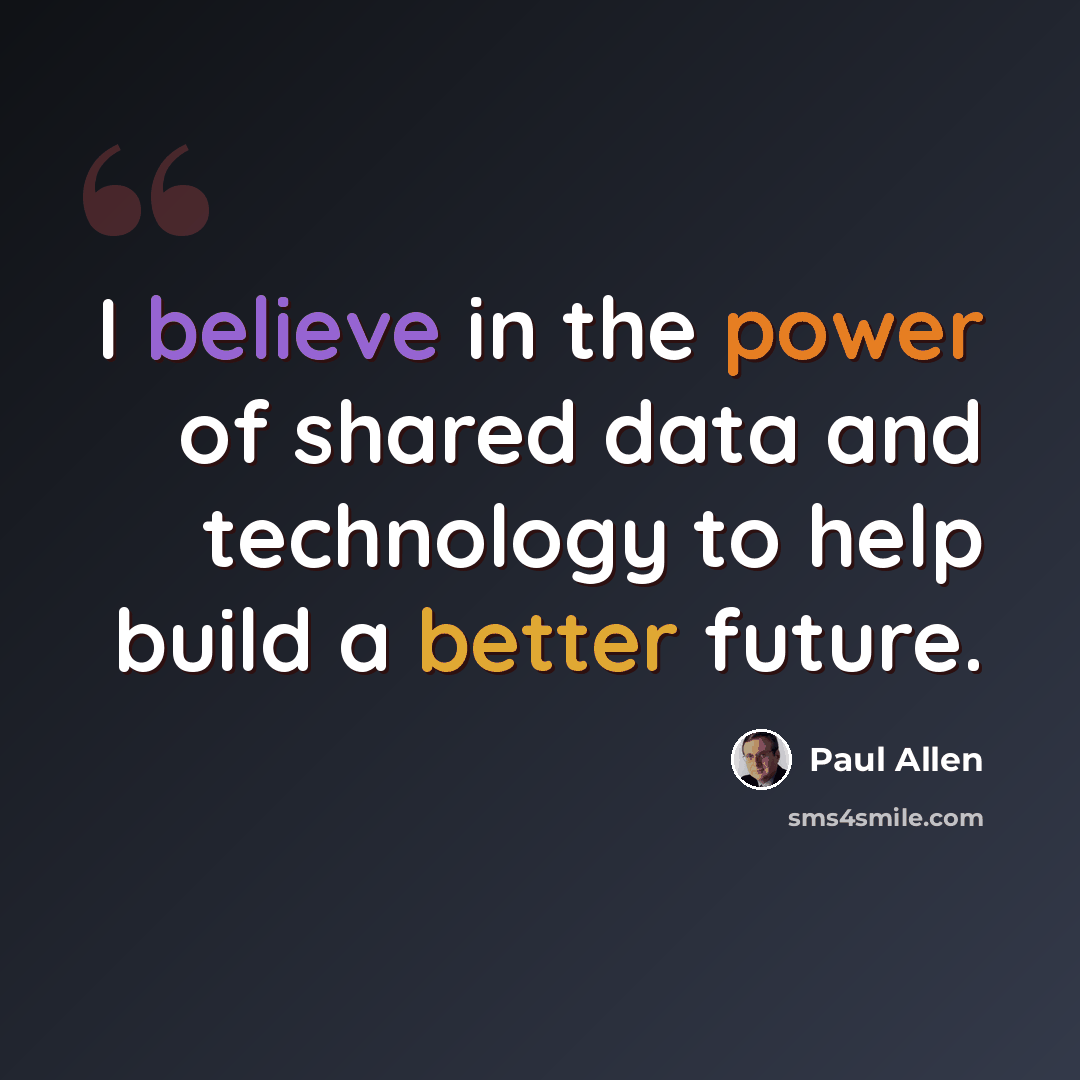 “I believe in the power of shared data and technology to help build a better future.” quote by Paul Allen