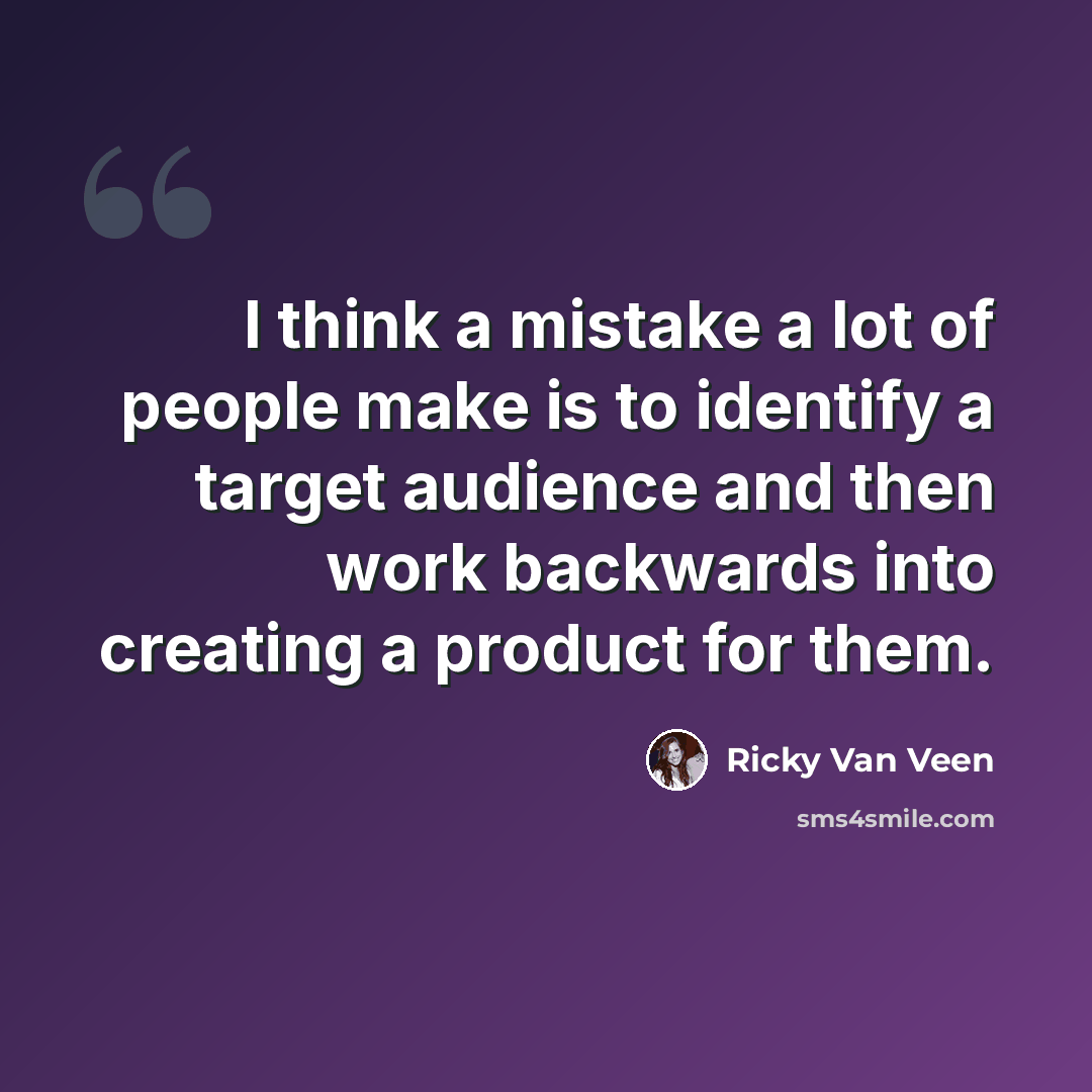 “I think a mistake a lot of people make is to identify a target audience and then work backwards into creating a product for them.” quote by Ricky Van Veen