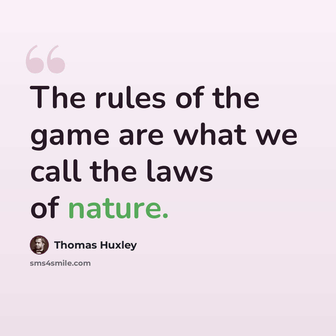 “The rules of the game are what we call the laws of nature.” quote by Thomas Huxley