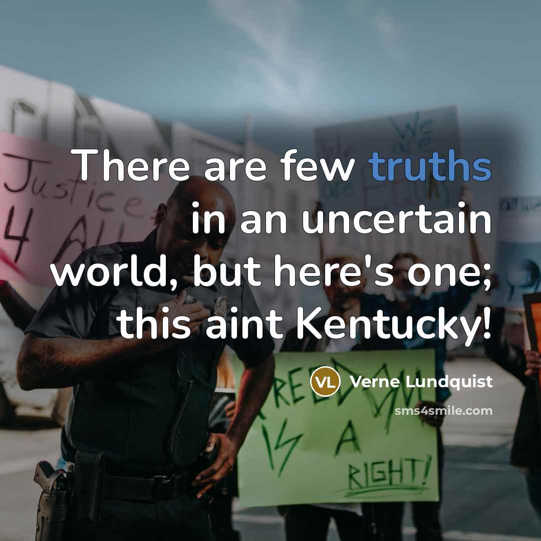 “There are few truths in an uncertain world, but here's one; this aint Kentucky!” quote by Verne Lundquist