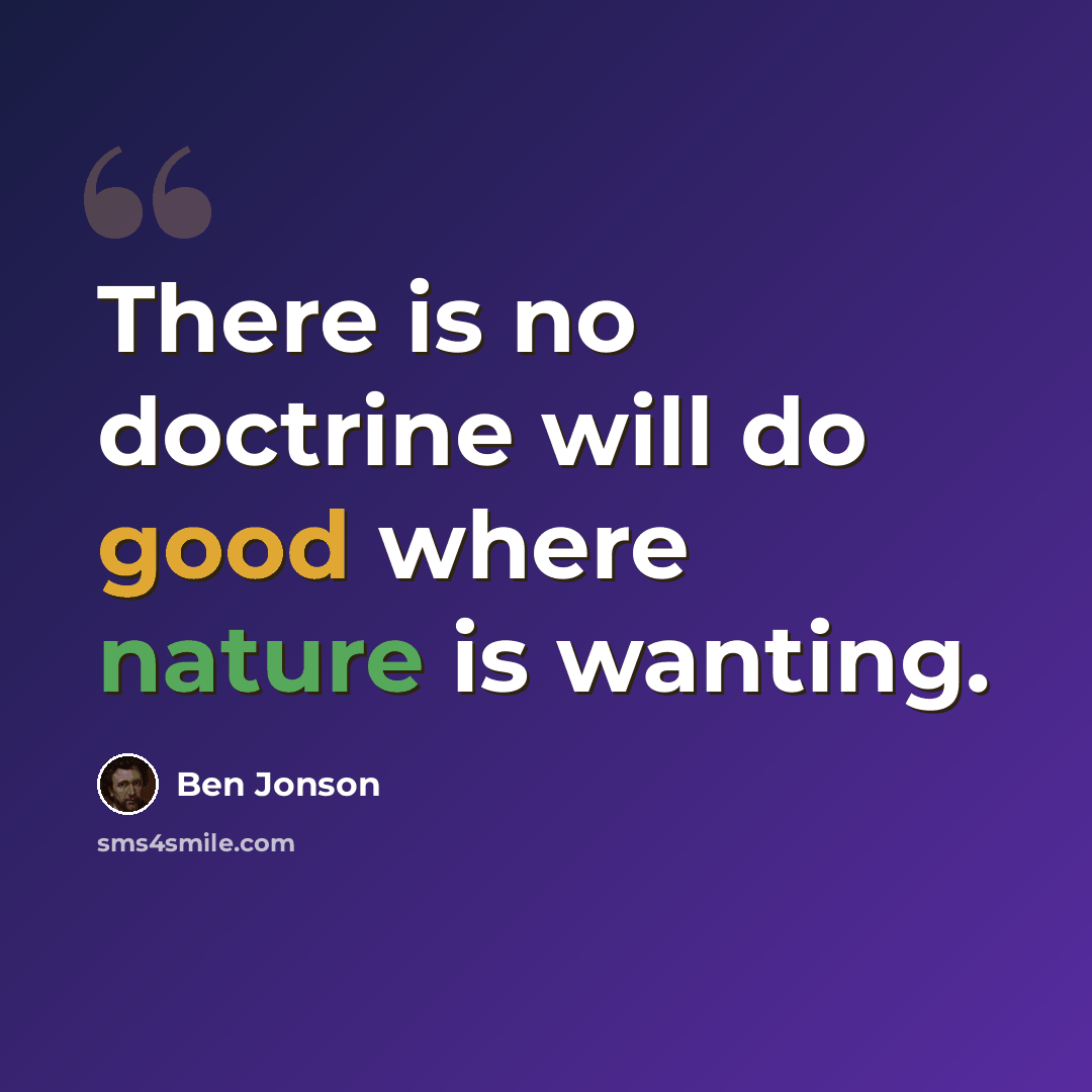 “There is no doctrine will do good where nature is wanting.” quote by Ben Jonson