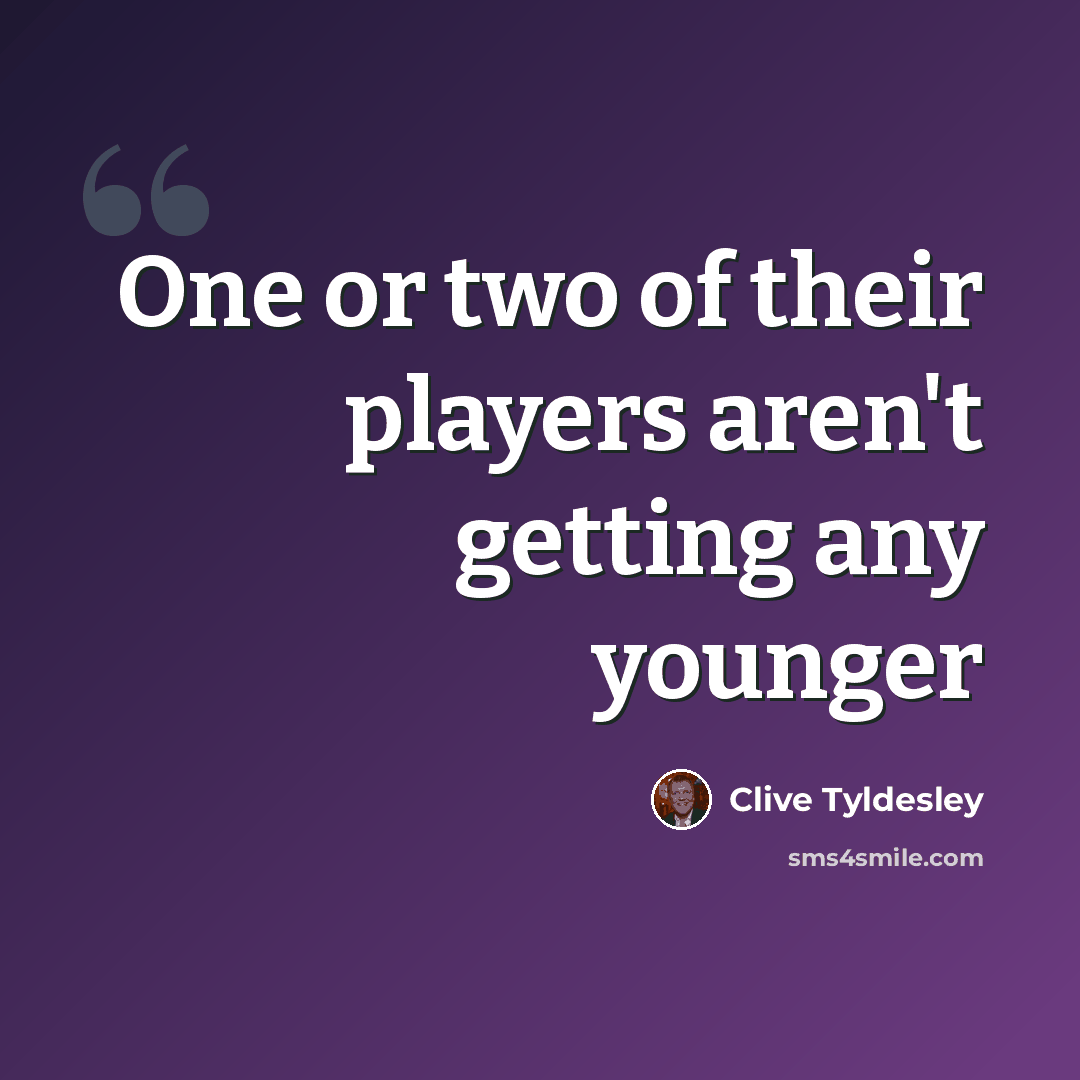 “One or two of their players aren't getting any younger” quote by Clive Tyldesley