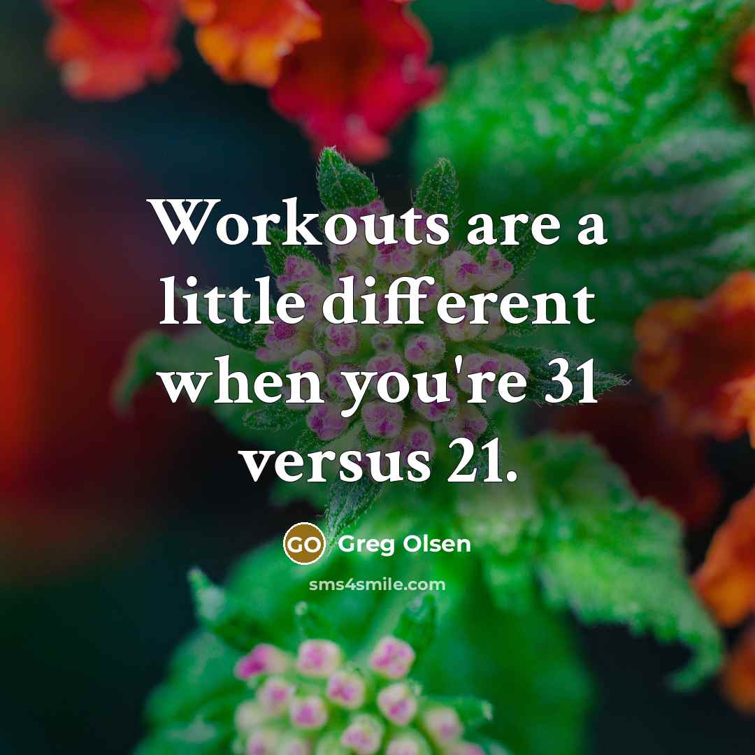 “Workouts are a little different when you're 31 versus 21.” quote by Greg Olsen