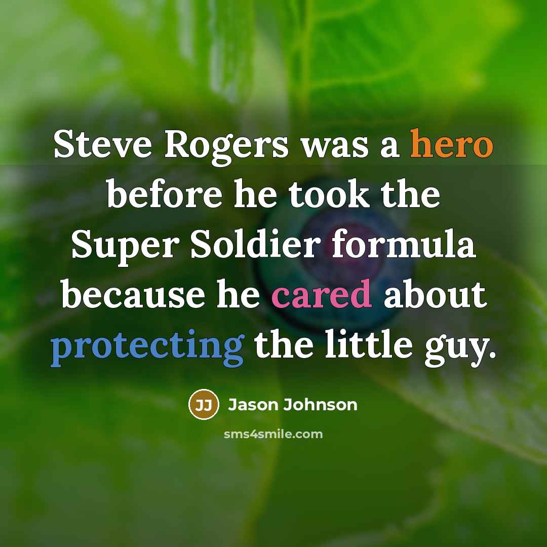 “Steve Rogers was a hero before he took the Super Soldier formula because he cared about protecting the little guy.” quote by Jason Johnson