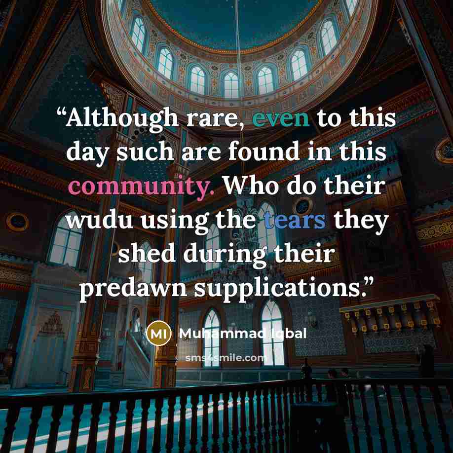 “Although rare, even to this day such are found in this community. Who do their wudu using the tears they shed during their predawn supplications.” quote by Muhammad Iqbal