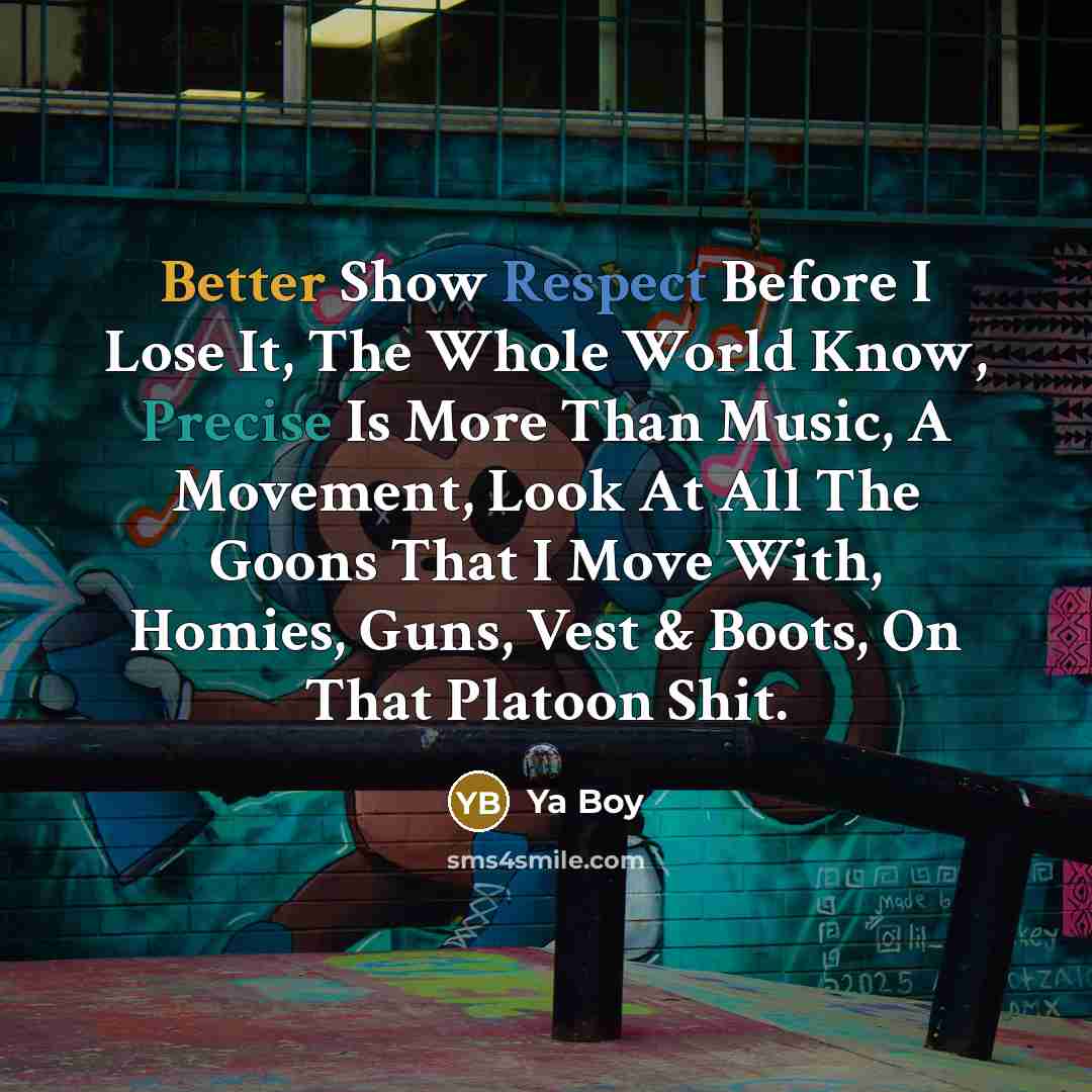 “Better Show Respect Before I Lose It, The Whole World Know, Precise Is More Than Music, A Movement, Look At All The Goons That I Move With, Homies, Guns, Vest & Boots, On That Platoon Shit.” quote by Ya Boy