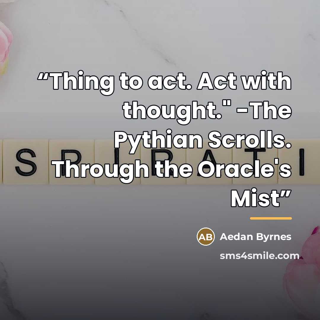 “Thing to act. Act with thought." -The Pythian Scrolls. Through the Oracle's Mist” quote by Aedan Byrnes