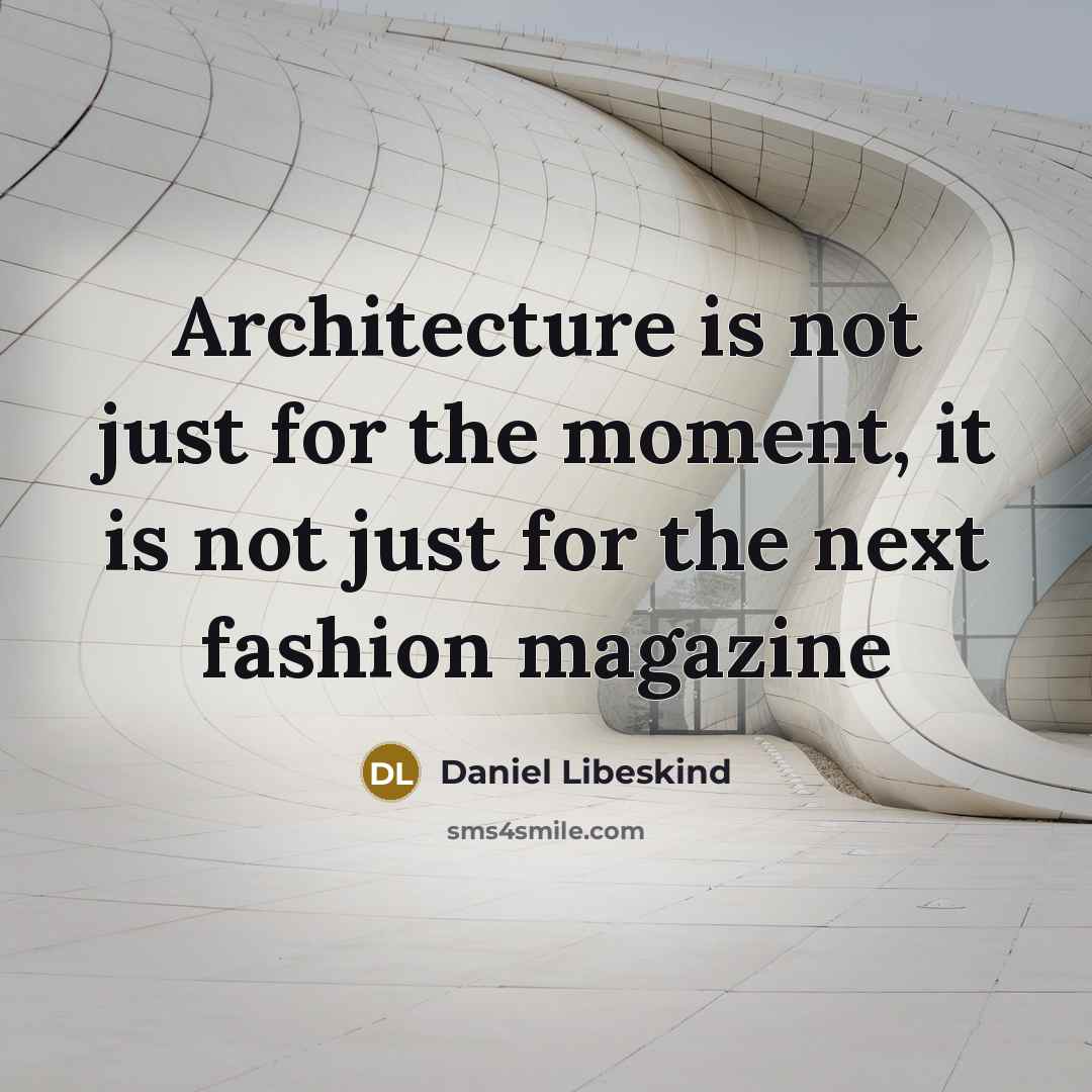 “Architecture is not just for the moment, it is not just for the next fashion magazine” quote by Daniel Libeskind