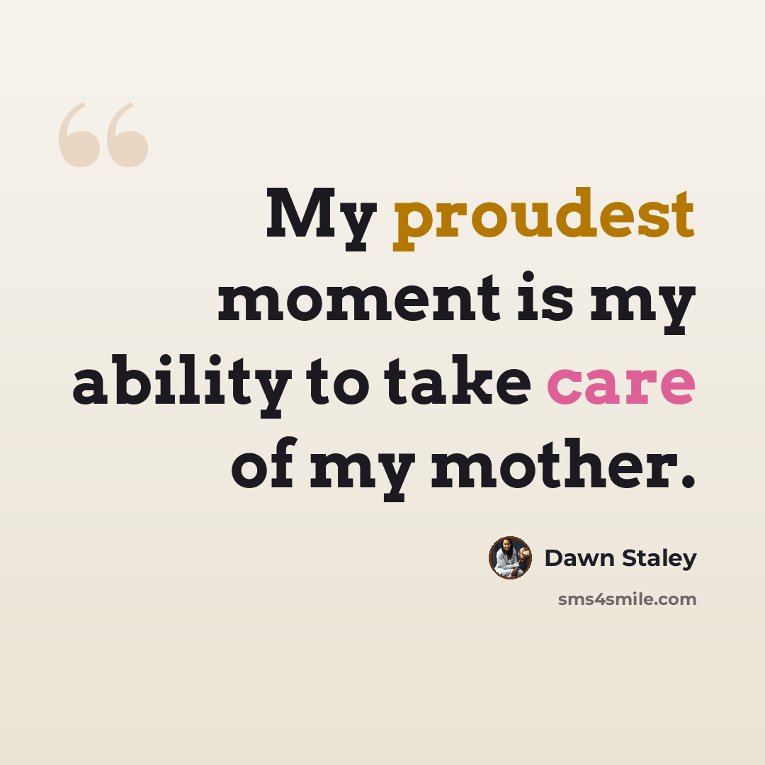 “My proudest moment is my ability to take care of my mother.” quote by Dawn Staley