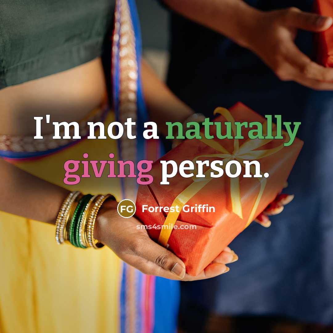 “I'm not a naturally giving person.” quote by Forrest Griffin