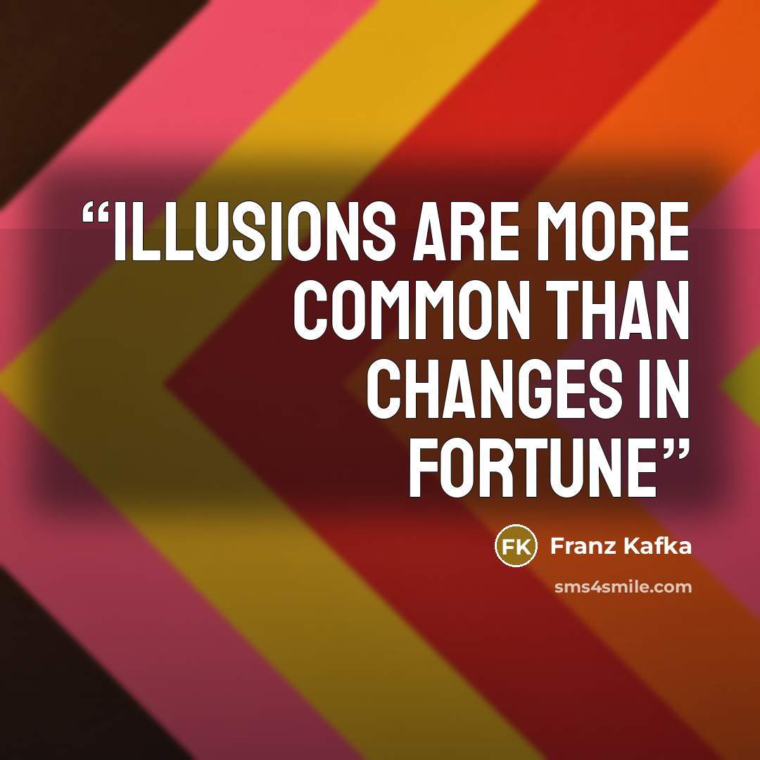 “Illusions are more common than changes in fortune” quote by Franz Kafka