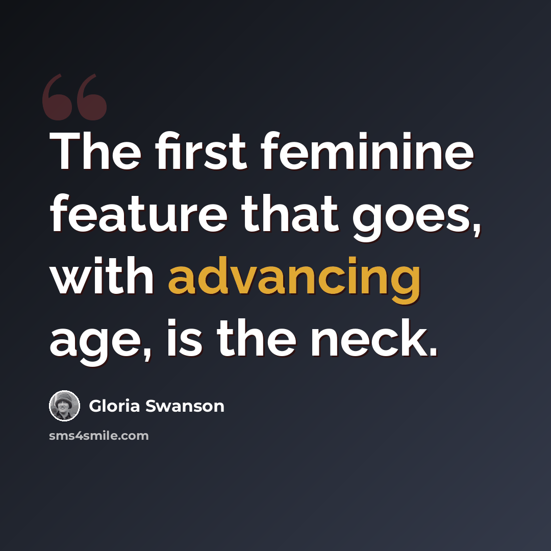 “The first feminine feature that goes, with advancing age, is the neck.” quote by Gloria Swanson