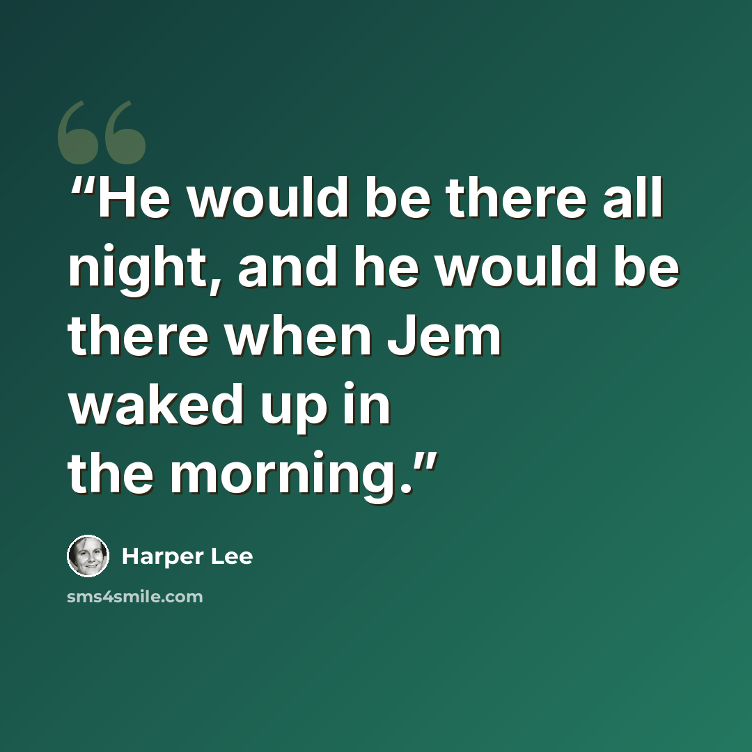 “He would be there all night, and he would be there when Jem waked up in the morning.” quote by Harper Lee
