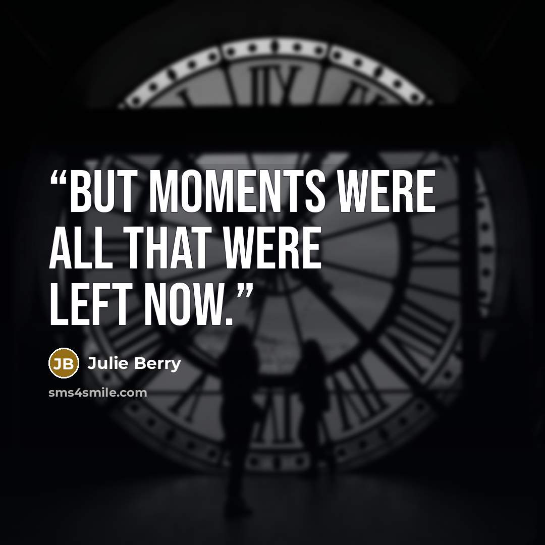 “But moments were all that were left now.” quote by Julie Berry