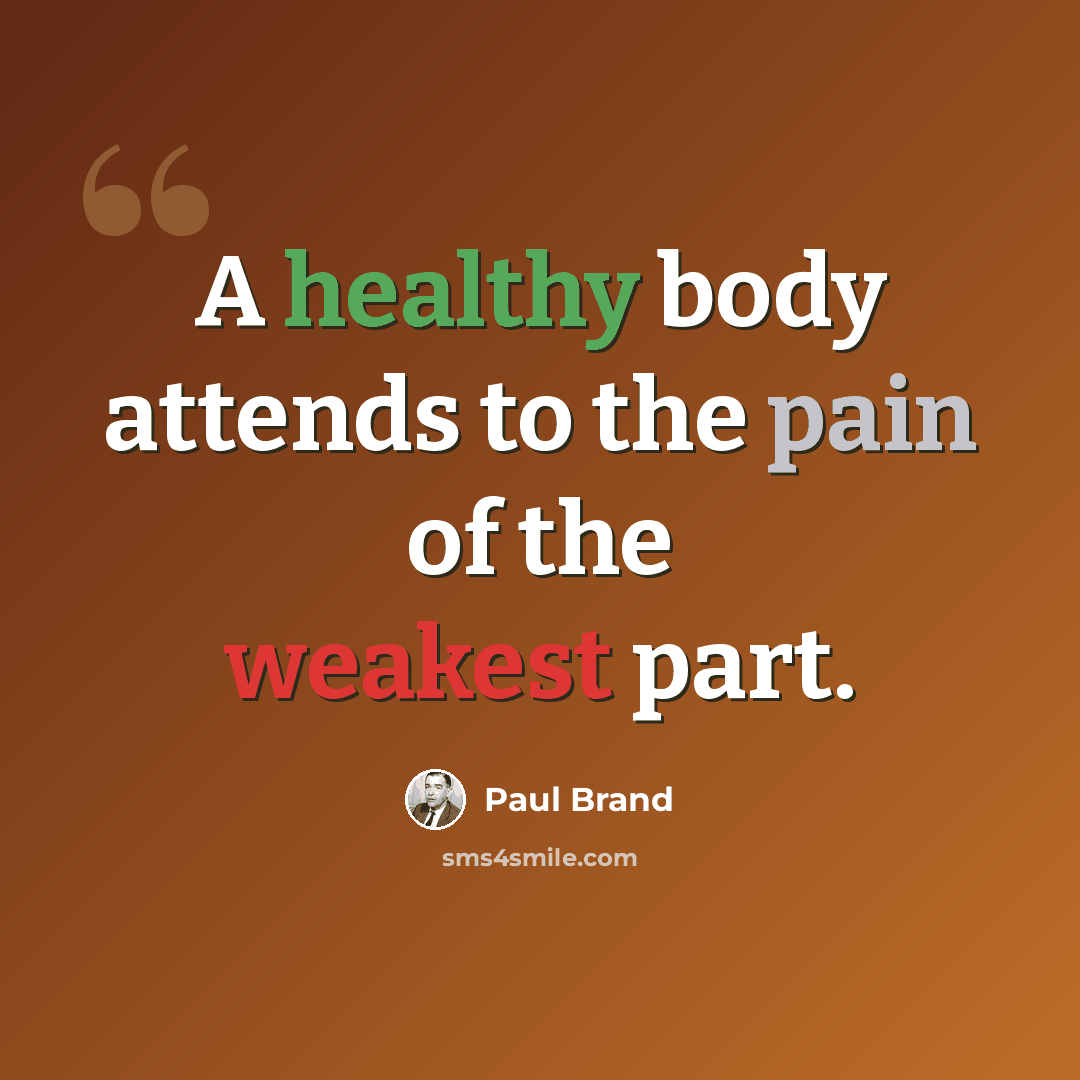 “A healthy body attends to the pain of the weakest part.” quote by Paul Brand
