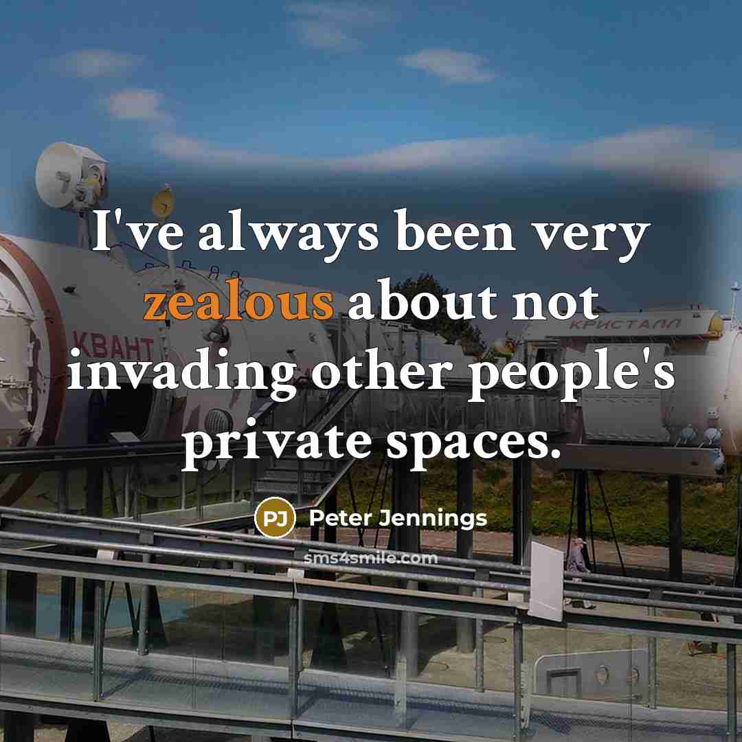 “I've always been very zealous about not invading other people's private spaces.” quote by Peter Jennings