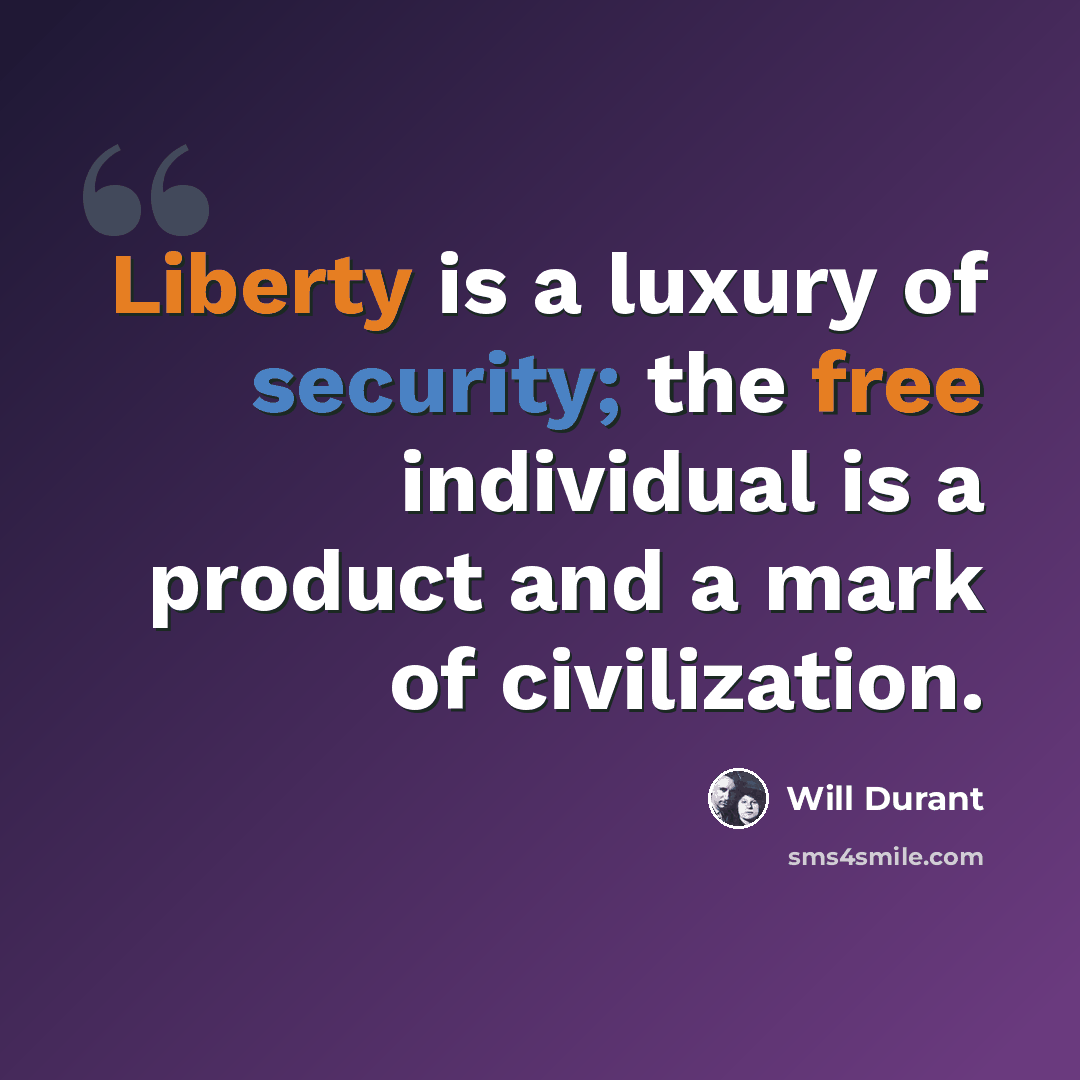 “Liberty is a luxury of security; the free individual is a product and a mark of civilization.” quote by Will Durant