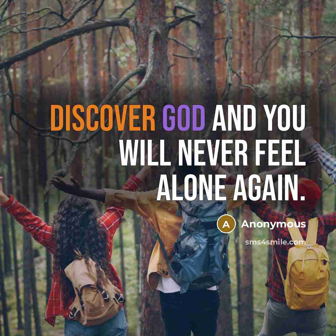 “Discover God and you will never feel alone again.” quote by Anonymous