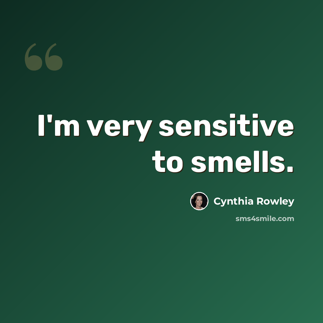 “I'm very sensitive to smells.” quote by Cynthia Rowley