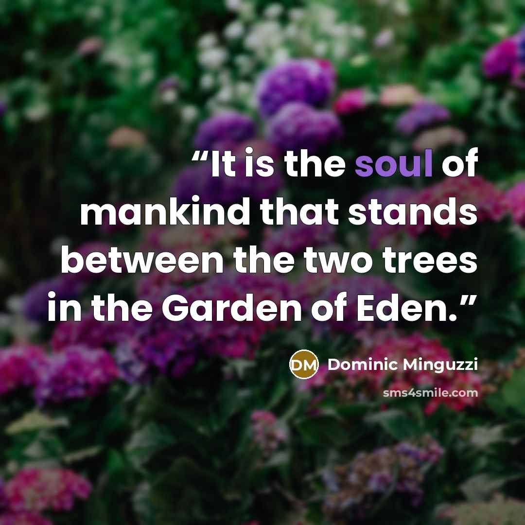 “It is the soul of mankind that stands between the two trees in the Garden of Eden.” quote by Dominic Minguzzi