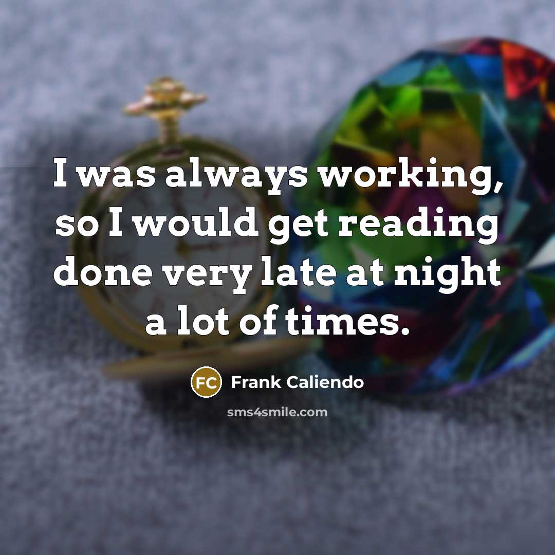 “I was always working, so I would get reading done very late at night a lot of times.” quote by Frank Caliendo