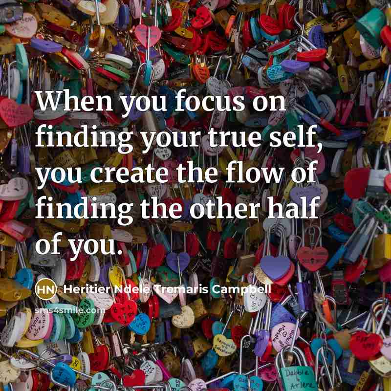 “When you focus on finding your true self, you create the flow of finding the other half of you.” quote by Heritier Ndele Tremaris Campbell