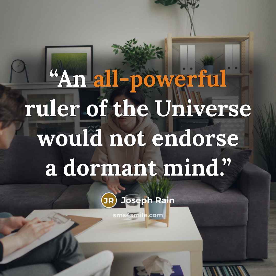 “An all-powerful ruler of the Universe would not endorse a dormant mind.” quote by Joseph Rain