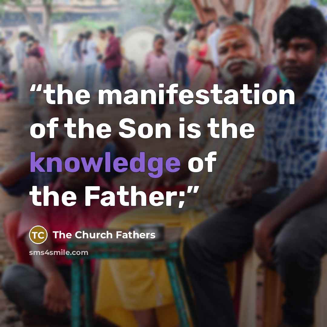 “the manifestation of the Son is the knowledge of the Father;” quote by The Church Fathers