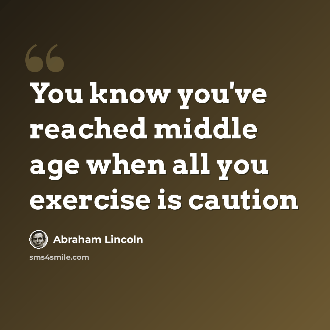 “You know you've reached middle age when all you exercise is caution” quote by Abraham Lincoln