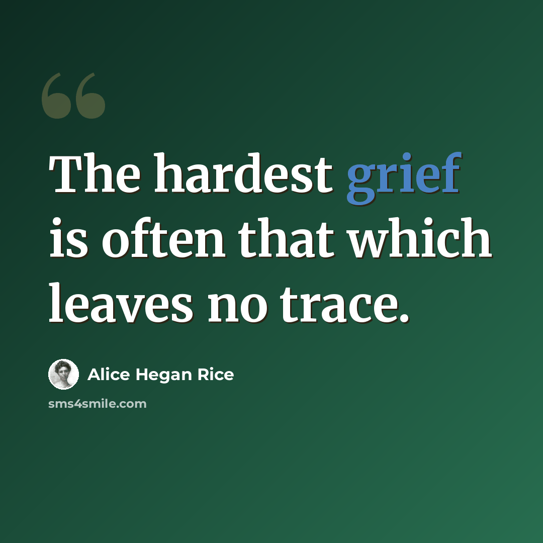 “The hardest grief is often that which leaves no trace.” quote by Alice Hegan Rice