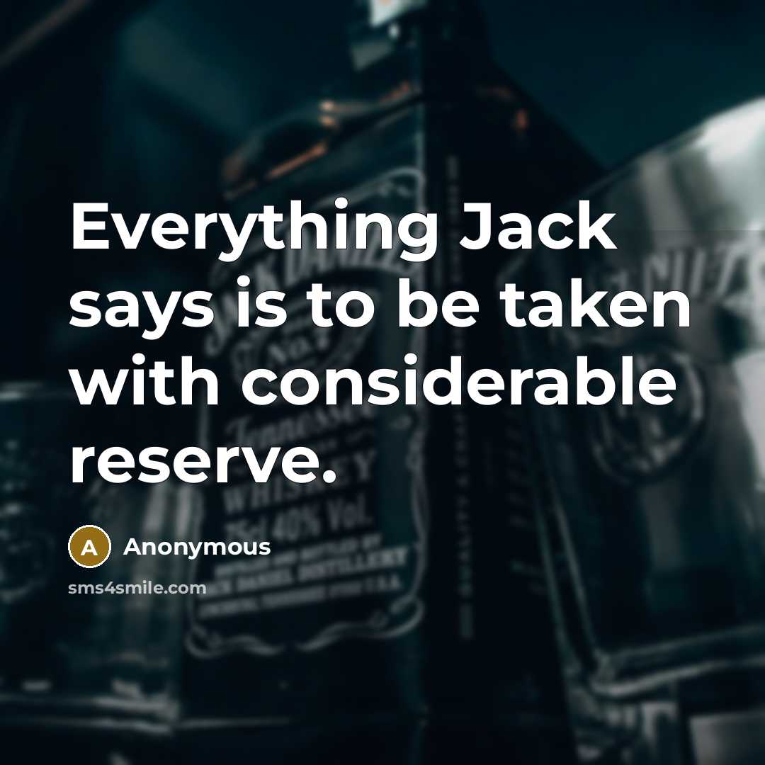“Everything Jack says is to be taken with considerable reserve.” quote by Anonymous