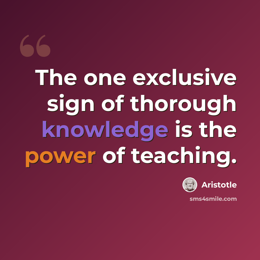 “The one exclusive sign of thorough knowledge is the power of teaching.” quote by Aristotle