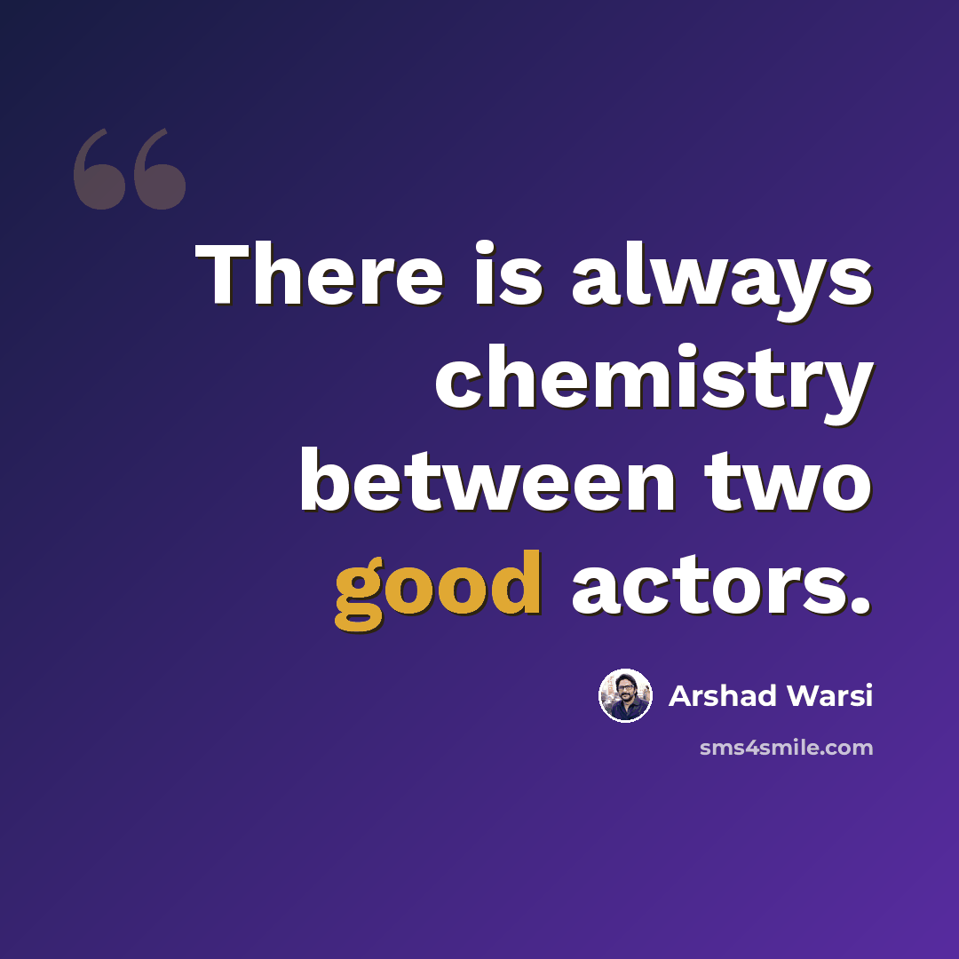 “There is always chemistry between two good actors.” quote by Arshad Warsi