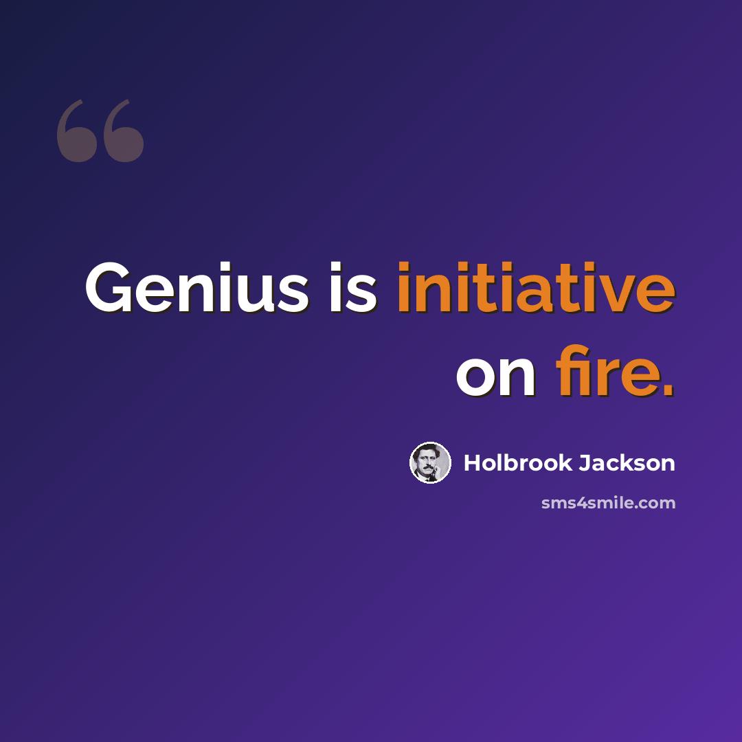 “Genius is initiative on fire.” quote by Holbrook Jackson