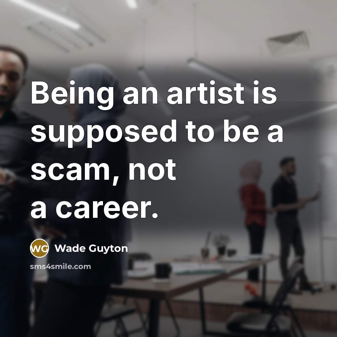 “Being an artist is supposed to be a scam, not a career.” quote by Wade Guyton