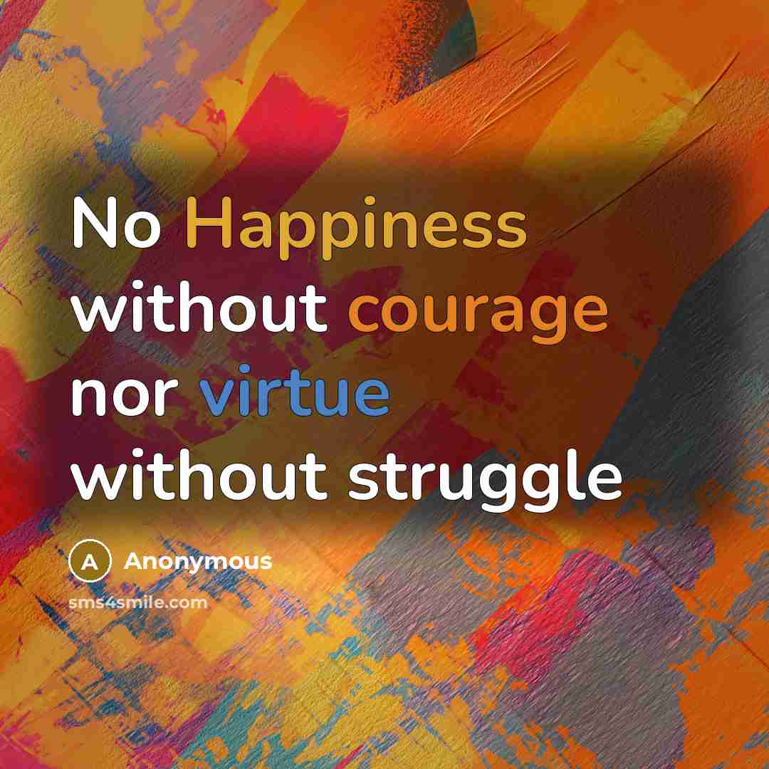 “No Happiness without courage nor virtue without struggle” quote by Anonymous