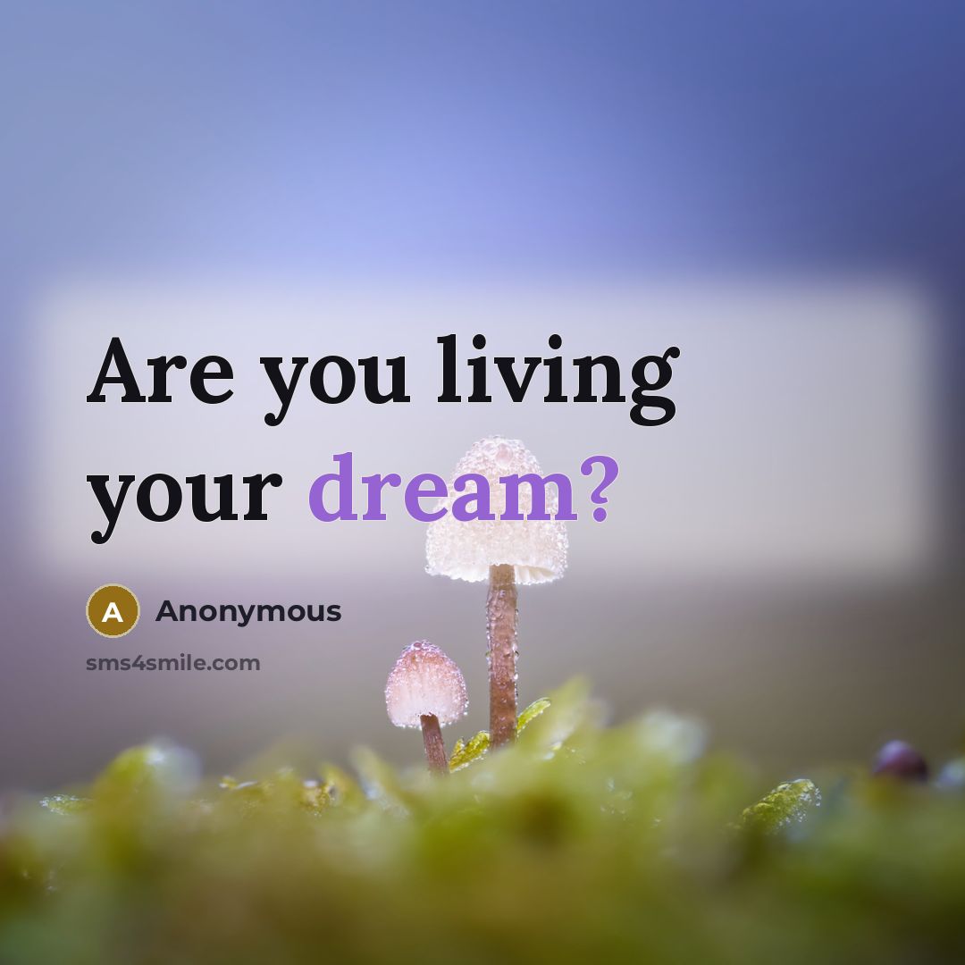 “Are you living your dream?” quote by Anonymous