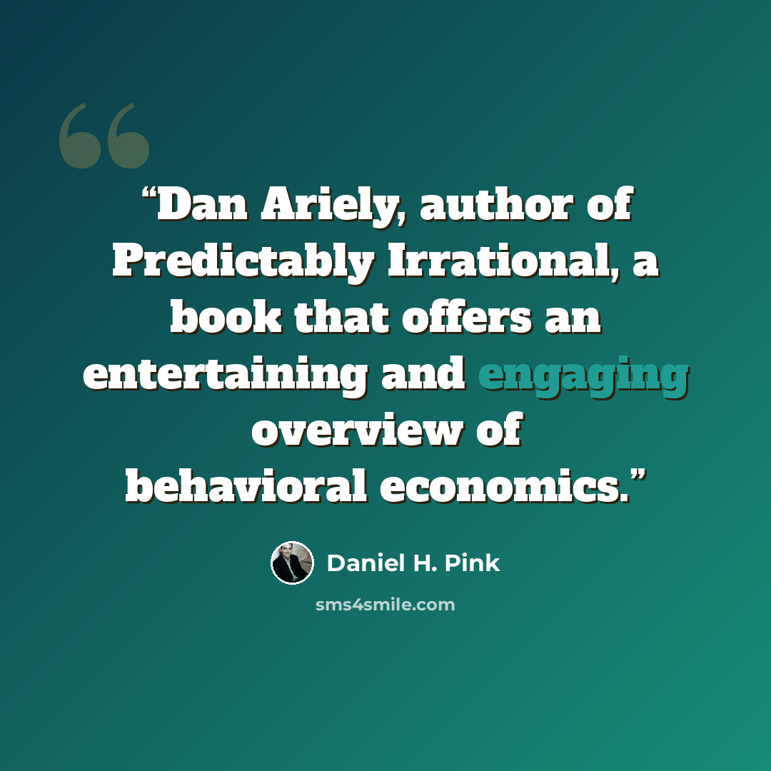 “Dan Ariely, author of Predictably Irrational, a book that offers an entertaining and engaging overview of behavioral economics.” quote by Daniel H. Pink